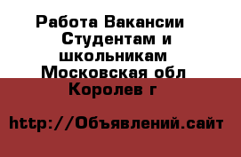 Работа Вакансии - Студентам и школьникам. Московская обл.,Королев г.